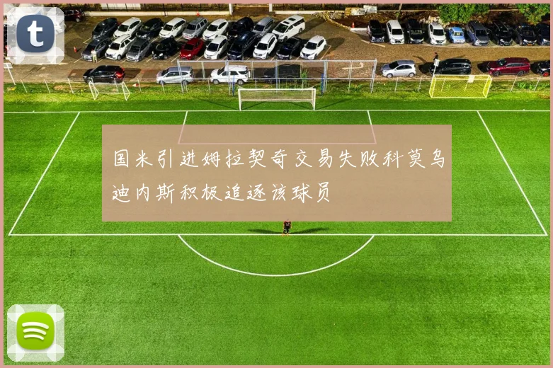 国米引进姆拉契奇交易失败科莫乌迪内斯积极追逐该球员